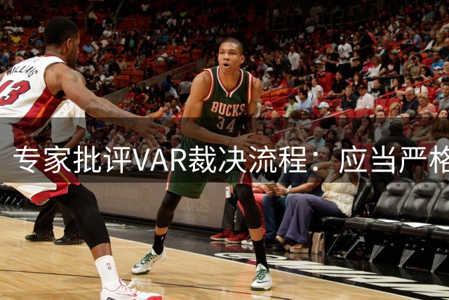 专家批评VAR裁决流程：应当严格依据转播画面判罚